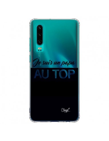 Coque Huawei P30 Je suis un Papa au Top Transparente - Chapo