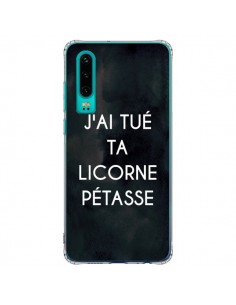 Coque Huawei P30 J'ai tué ta Licorne Pétasse - Maryline...
