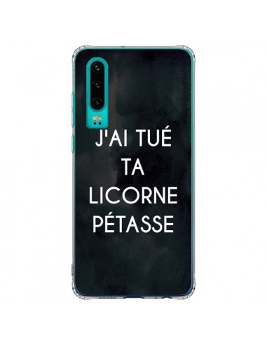 Coque Huawei P30 J'ai tué ta Licorne Pétasse - Maryline Cazenave