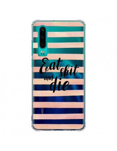 Coque Huawei P30 Eat, Shit and Die Transparente - Maryline Cazenave