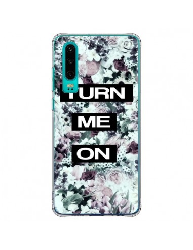 Coque Huawei P30 Turn Me On Flower - Monica Martinez