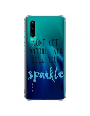 Coque Huawei P30 Don't let anyone ever dull your sparkle Transparente - Sylvia Cook