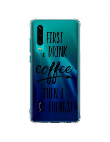 Coque Huawei P30 First I drink Coffee, then I do things Transparente - Sylvia Cook