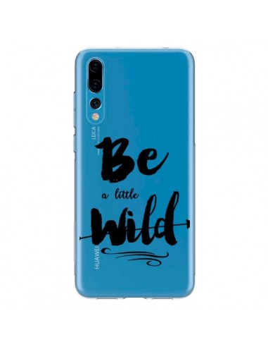 Coque Huawei P20 Pro Be a little Wild, Sois sauvage Transparente - Sylvia Cook