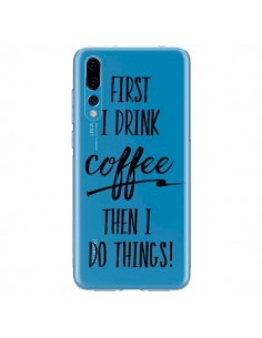 Coque Huawei P20 Pro First I drink Coffee, then I do...