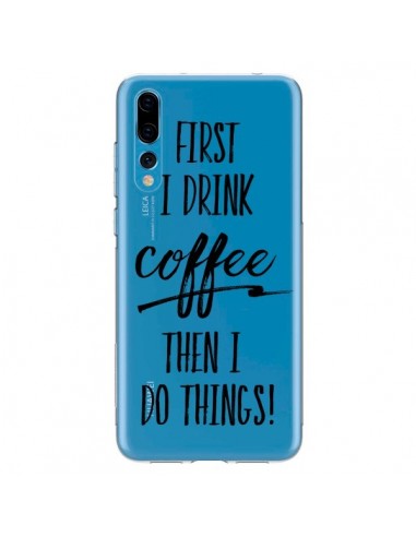 Coque Huawei P20 Pro First I drink Coffee, then I do things Transparente - Sylvia Cook