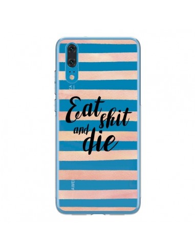 Coque Huawei P20 Eat, Shit and Die Transparente - Maryline Cazenave