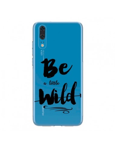 Coque Huawei P20 Be a little Wild, Sois sauvage Transparente - Sylvia Cook