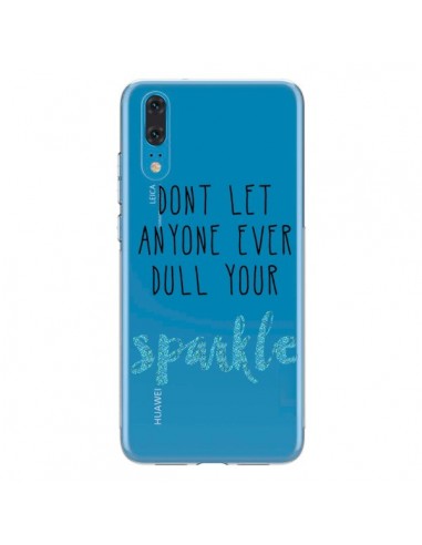 Coque Huawei P20 Don't let anyone ever dull your sparkle Transparente - Sylvia Cook
