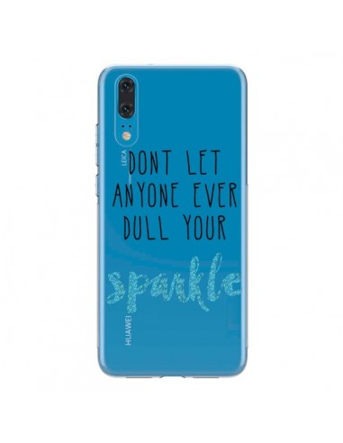Coque Huawei P20 Don't let anyone ever dull your sparkle Transparente - Sylvia Cook