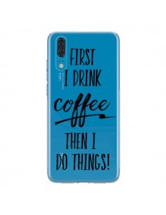 Coque Huawei P20 First I drink Coffee, then I do things...