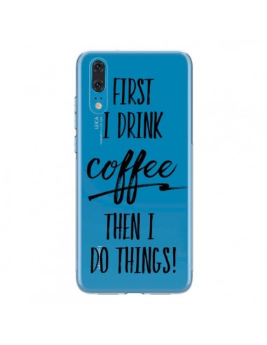Coque Huawei P20 First I drink Coffee, then I do things Transparente - Sylvia Cook
