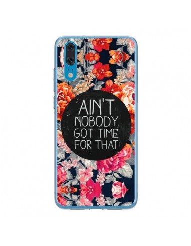 Coque Huawei P20 Fleur Flower Ain't nobody got time for that - Sara Eshak