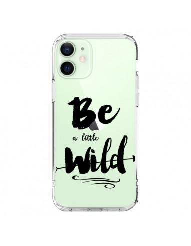 Coque iPhone 12 Mini Be a little Wild, Sois sauvage Transparente - Sylvia Cook