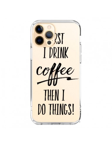 Coque iPhone 12 Pro Max First I drink Coffee, then I do things Transparente - Sylvia Cook