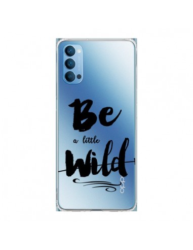 Coque Oppo Reno4 Pro 5G Be a little Wild, Sois sauvage Transparente - Sylvia Cook