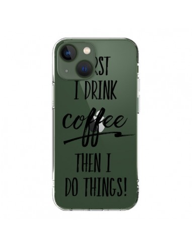 Coque iPhone 13 First I drink Coffee, then I do things Transparente - Sylvia Cook
