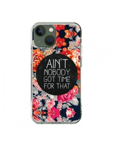 Coque iPhone 13 Fleur Flower Ain't nobody got time for that - Sara Eshak