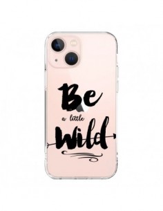 Coque iPhone 13 Mini Be a little Wild, Sois sauvage...