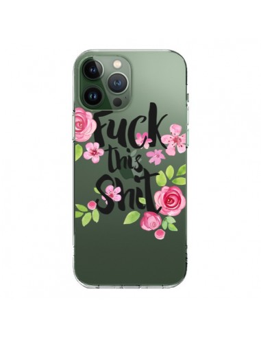 Coque iPhone 13 Pro Max Fuck this Shit Flower Fleur Transparente - Maryline Cazenave