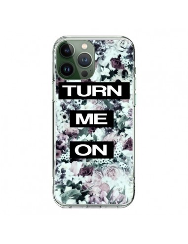 Coque iPhone 13 Pro Max Turn Me On Flower - Monica Martinez