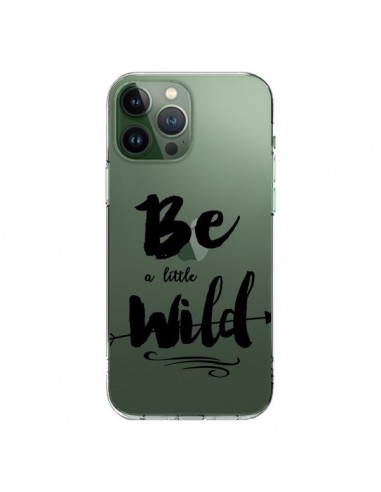 Coque iPhone 13 Pro Max Be a little Wild, Sois sauvage Transparente - Sylvia Cook