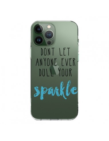 Coque iPhone 13 Pro Max Don't let anyone ever dull your sparkle Transparente - Sylvia Cook