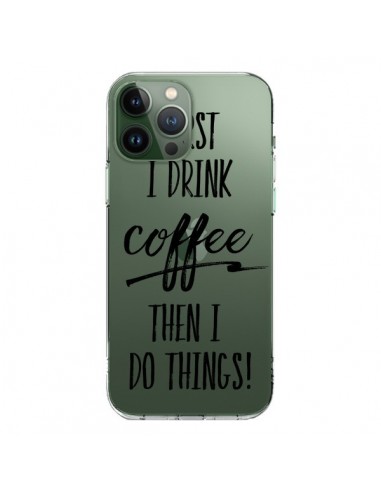 Coque iPhone 13 Pro Max First I drink Coffee, then I do things Transparente - Sylvia Cook