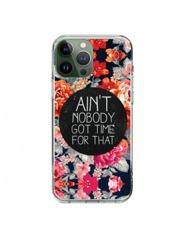 Coque iPhone 13 Pro Max Fleur Flower Ain't nobody got time for that - Sara Eshak