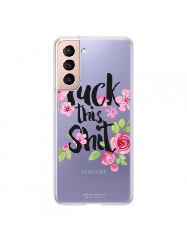Coque Samsung Galaxy S21 5G Fuck this Shit Flower Fleur Transparente - Maryline Cazenave
