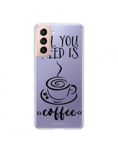 Coque Samsung Galaxy S21 5G All you need is coffee Transparente - Sylvia Cook