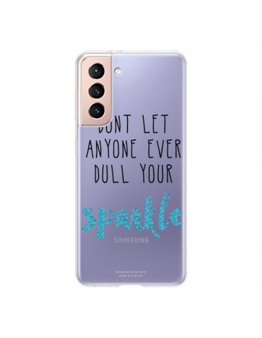 Coque Samsung Galaxy S21 5G Don't let anyone ever dull your sparkle Transparente - Sylvia Cook
