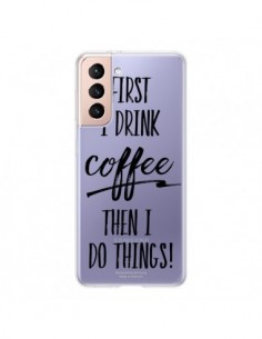 Coque Samsung Galaxy S21 5G First I drink Coffee, then I...