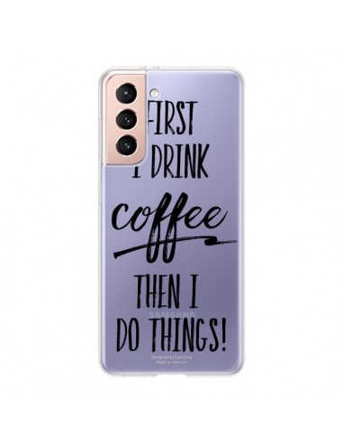 Coque Samsung Galaxy S21 5G First I drink Coffee, then I do things Transparente - Sylvia Cook