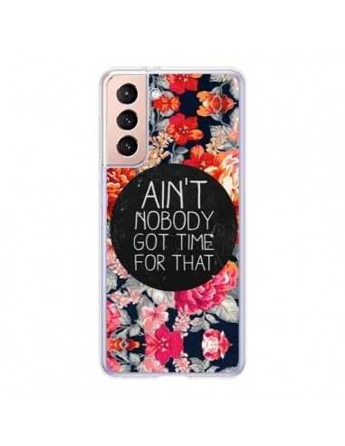 Coque Samsung Galaxy S21 5G Fleur Flower Ain't nobody got time for that - Sara Eshak