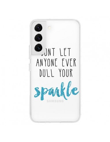 Coque Samsung Galaxy S22 5G Don't let anyone ever dull your sparkle Transparente - Sylvia Cook