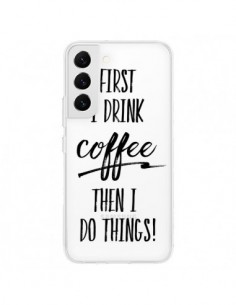 Coque Samsung Galaxy S22 5G First I drink Coffee, then I...