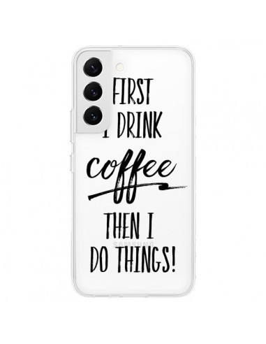 Coque Samsung Galaxy S22 5G First I drink Coffee, then I do things Transparente - Sylvia Cook