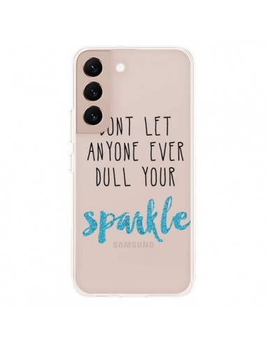 Coque Samsung Galaxy S22 Plus 5G Don't let anyone ever dull your sparkle Transparente - Sylvia Cook