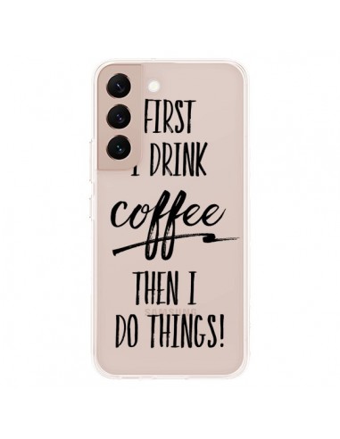 Coque Samsung Galaxy S22 Plus 5G First I drink Coffee, then I do things Transparente - Sylvia Cook