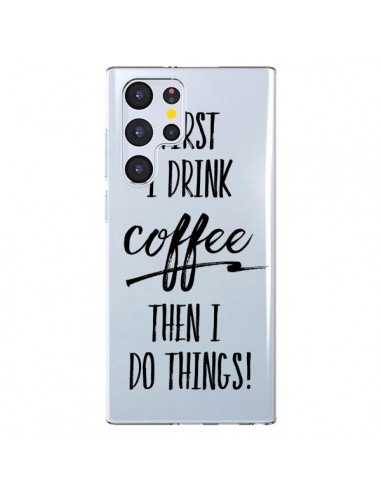 Coque Samsung Galaxy S22 Ultra 5G First I drink Coffee, then I do things Transparente - Sylvia Cook