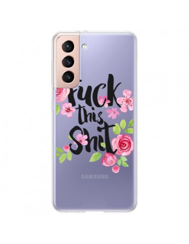 Coque Samsung Galaxy S21 Plus 5G Fuck this Shit Flower Fleur Transparente - Maryline Cazenave