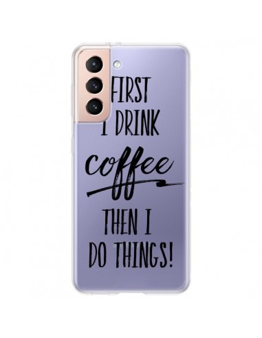 Coque Samsung Galaxy S21 Plus 5G First I drink Coffee, then I do things Transparente - Sylvia Cook