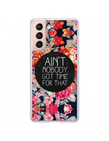 Coque Samsung Galaxy S21 Plus 5G Fleur Flower Ain't nobody got time for that - Sara Eshak