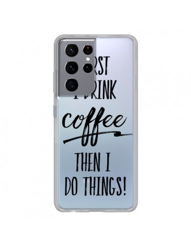 Coque Samsung Galaxy S21 Ultra et S30 Ultra First I drink Coffee, then I do things Transparente - Sylvia Cook