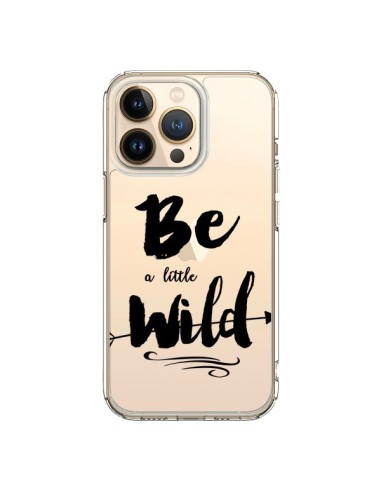 Coque iPhone 13 Pro Be a little Wild, Sois sauvage Transparente - Sylvia Cook