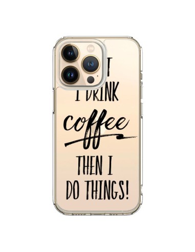 Coque iPhone 13 Pro First I drink Coffee, then I do things Transparente - Sylvia Cook