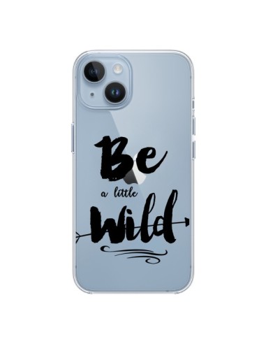 Coque iPhone 14 Be a little Wild, Sois sauvage Transparente - Sylvia Cook