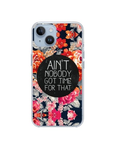 Coque iPhone 14 Fleur Flower Ain't nobody got time for that - Sara Eshak