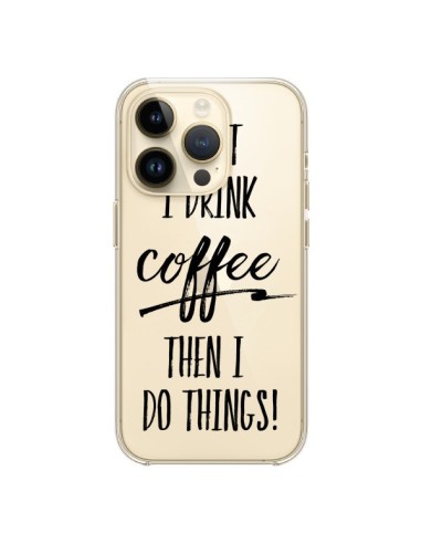 Coque iPhone 14 Pro First I drink Coffee, then I do things Transparente - Sylvia Cook